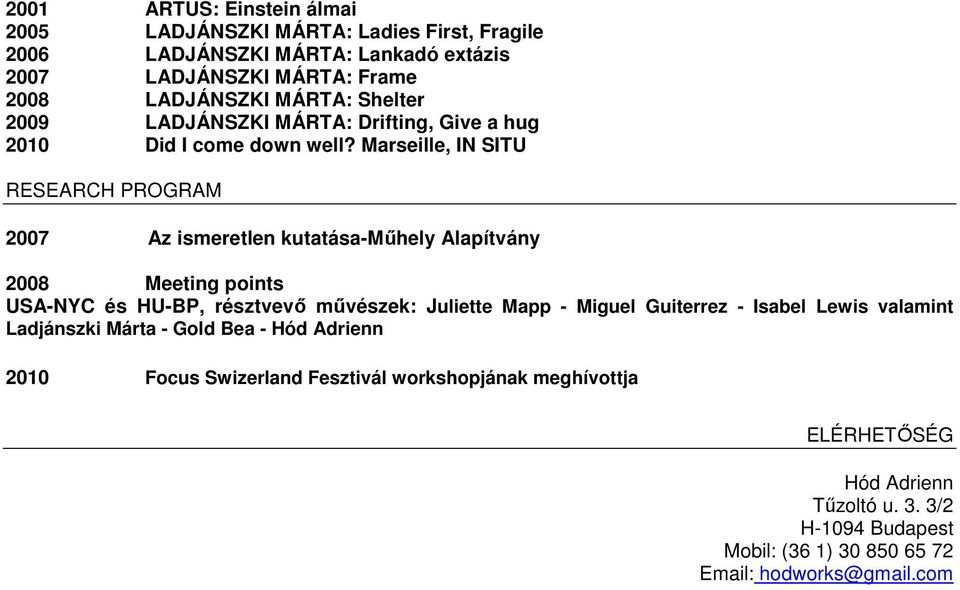 Marseille, IN SITU RESEARCH PROGRAM 2007 Az ismeretlen kutatása-műhely Alapítvány 2008 Meeting points USA-NYC és HU-BP, résztvevő művészek: Juliette Mapp - Miguel