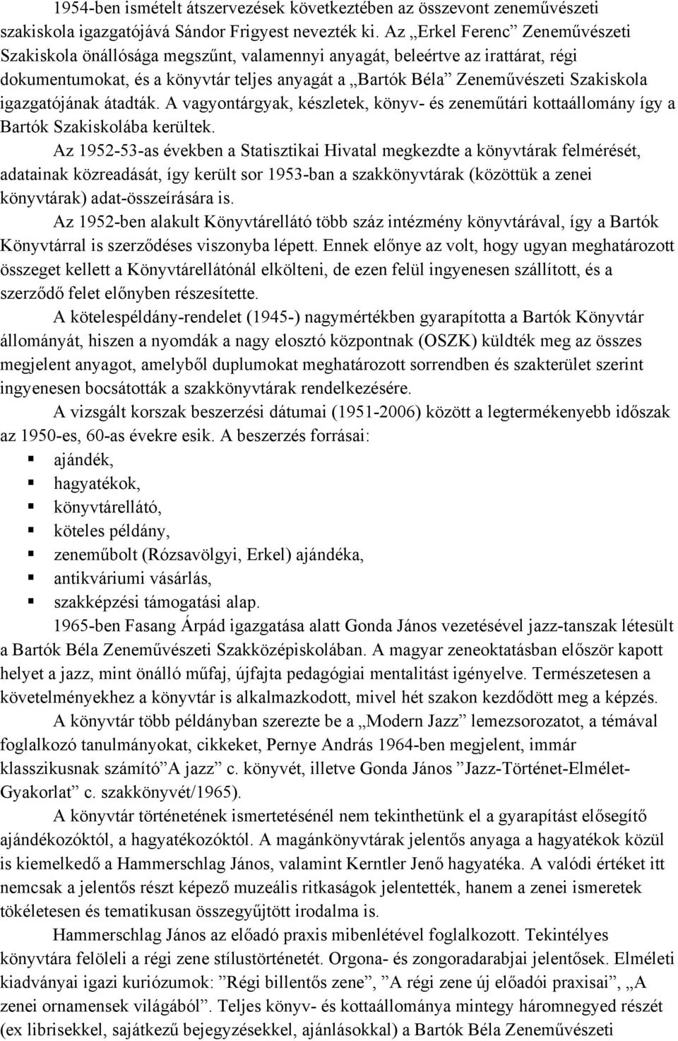 igazgatójának átadták. A vagyontárgyak, készletek, könyv- és zeneműtári kottaállomány így a Bartók Szakiskolába kerültek.