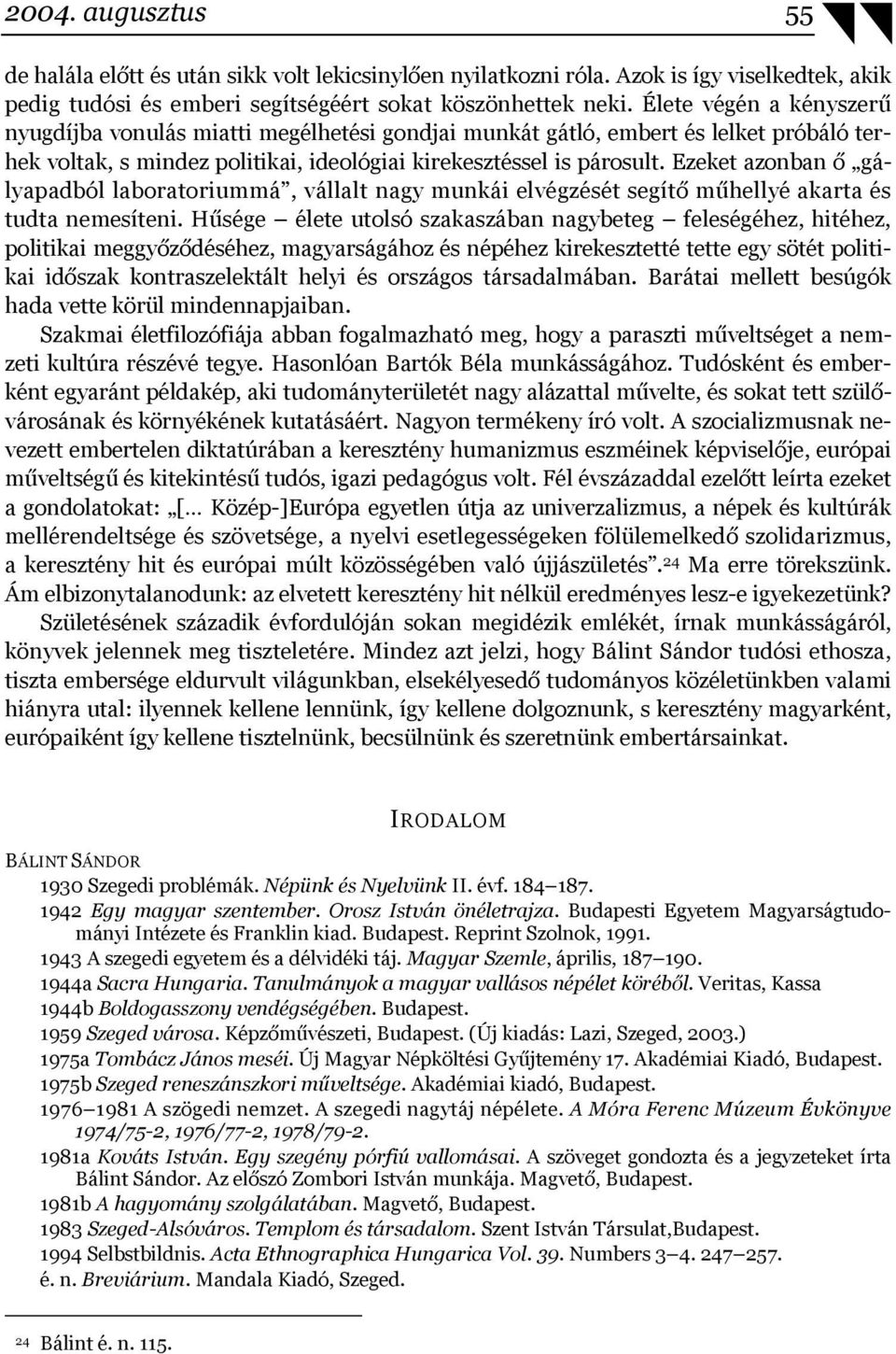 Ezeket azonban ő gályapadból laboratoriummá, vállalt nagy munkái elvégzését segítő műhellyé akarta és tudta nemesíteni.