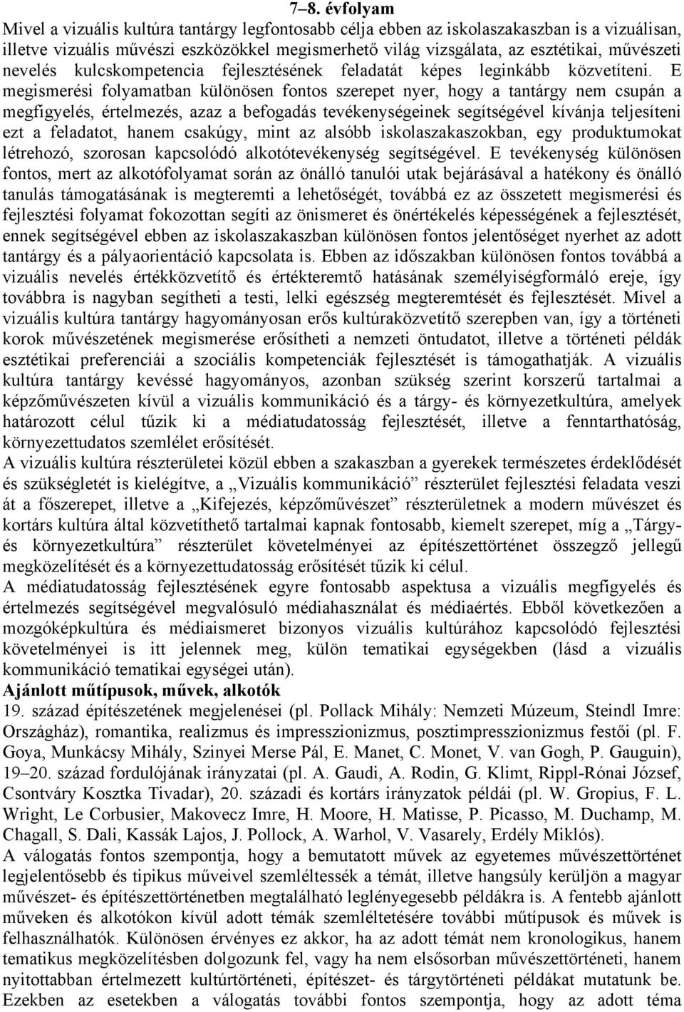 E megismeri folyamatban különösen fontos szerepet nyer, hogy a tantárgy nem csupán a megfigyel, értelmez, azaz a befogadás tevékenységeinek segítségével kívánja teljesíteni ezt a feladatot, hanem