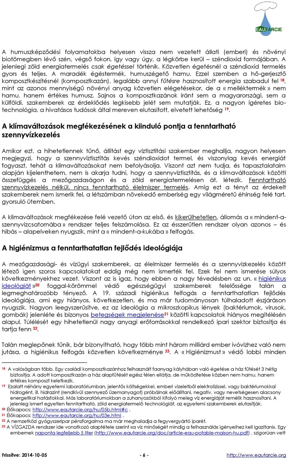 Ezzel szemben a hő-gerjesztő komposztkészítésnél (komposztkazán), legalább annyi fűtésre hasznosított energia szabadul fel 18, mint az azonos mennyiségű növényi anyag közvetlen elégetésekor, de a