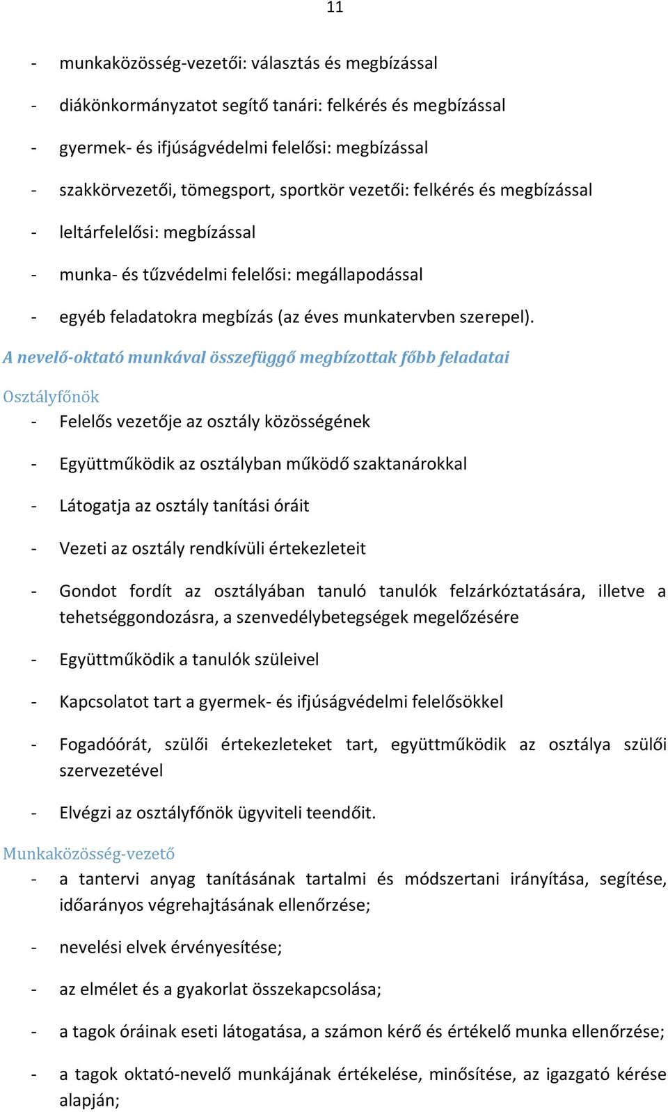 A nevelő-oktató munkával összefüggő megbízottak főbb feladatai Osztályfőnök - Felelős vezetője az osztály közösségének - Együttműködik az osztályban működő szaktanárokkal - Látogatja az osztály