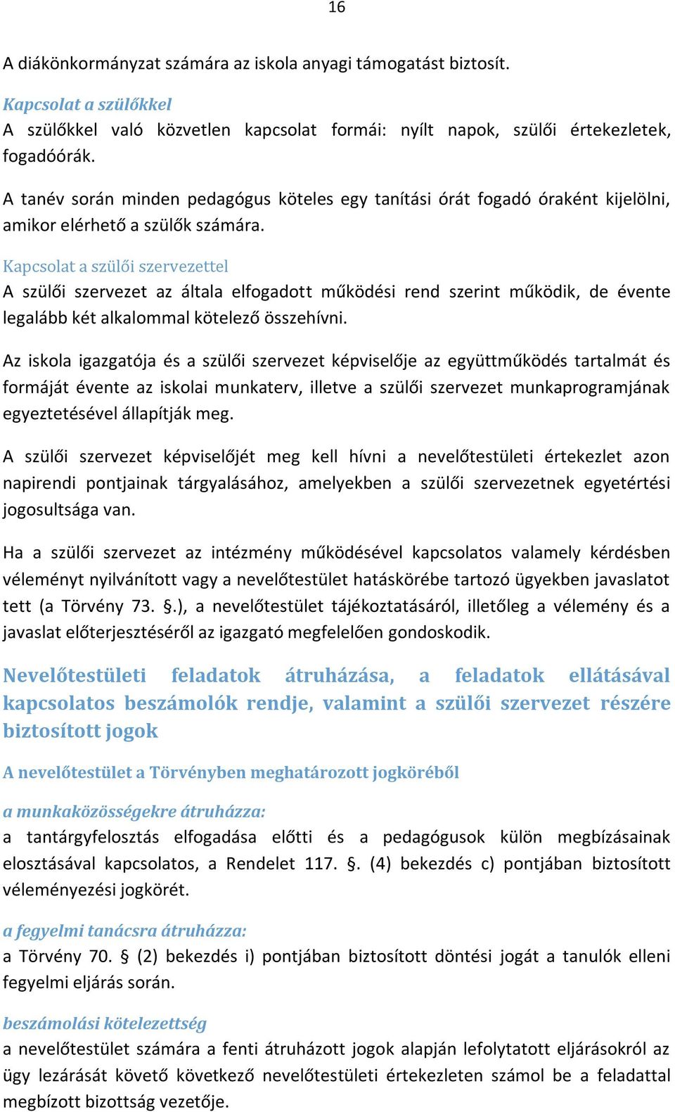 Kapcsolat a szülői szervezettel A szülői szervezet az általa elfogadott működési rend szerint működik, de évente legalább két alkalommal kötelező összehívni.