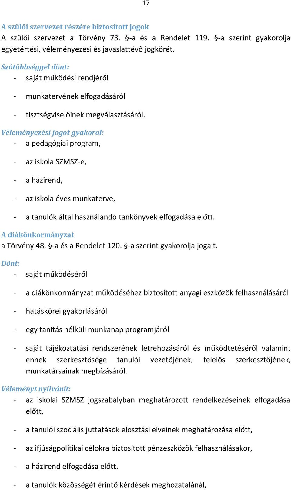 Véleményezési jogot gyakorol: - a pedagógiai program, - az iskola SZMSZ-e, - a házirend, - az iskola éves munkaterve, - a tanulók által használandó tankönyvek elfogadása előtt.