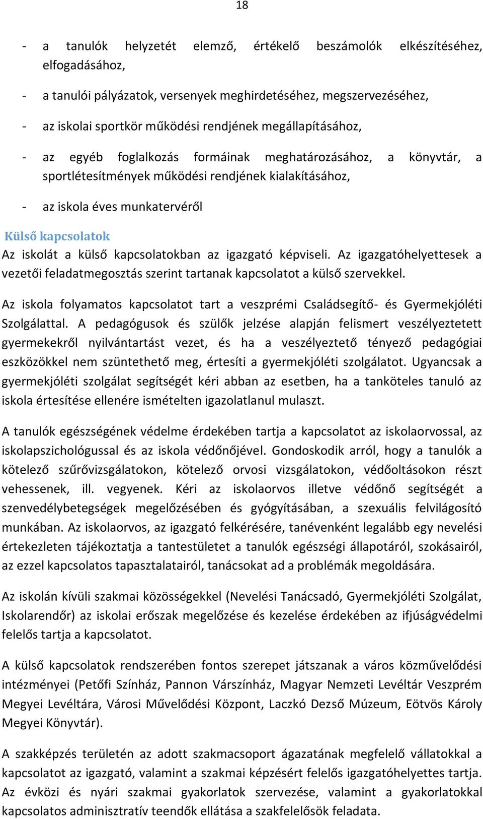 külső kapcsolatokban az igazgató képviseli. Az igazgatóhelyettesek a vezetői feladatmegosztás szerint tartanak kapcsolatot a külső szervekkel.