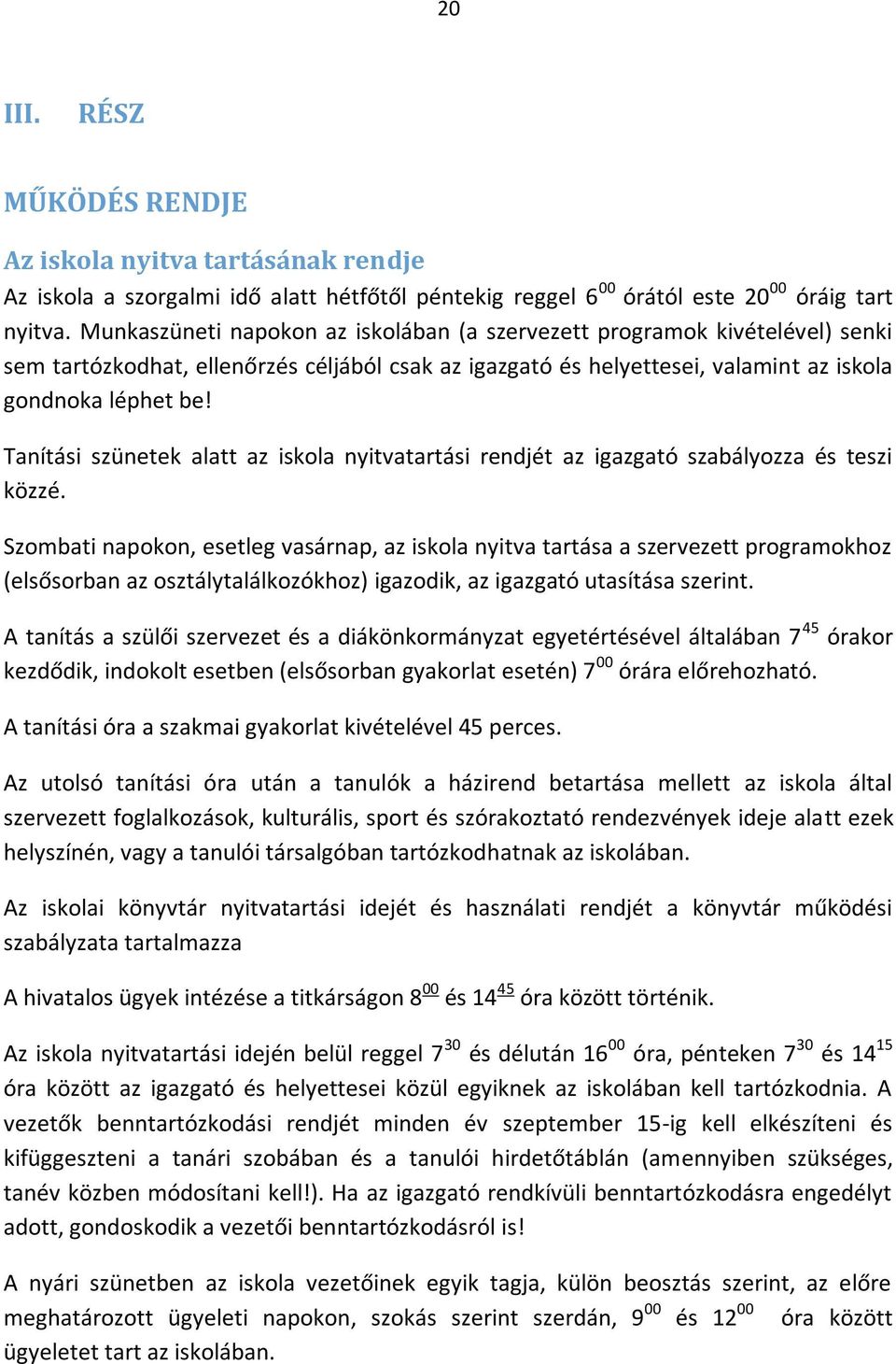 Tanítási szünetek alatt az iskola nyitvatartási rendjét az igazgató szabályozza és teszi közzé.