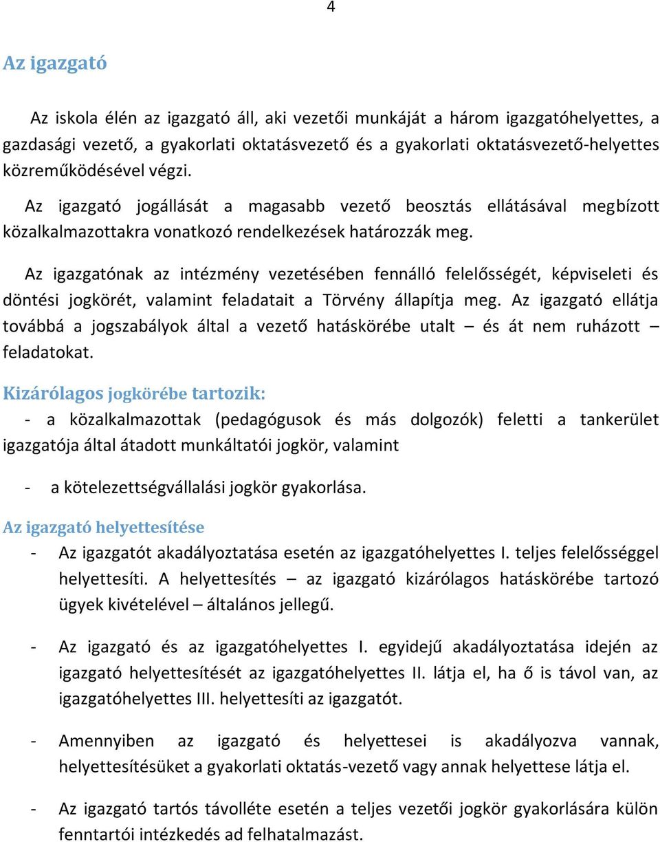 Az igazgatónak az intézmény vezetésében fennálló felelősségét, képviseleti és döntési jogkörét, valamint feladatait a Törvény állapítja meg.