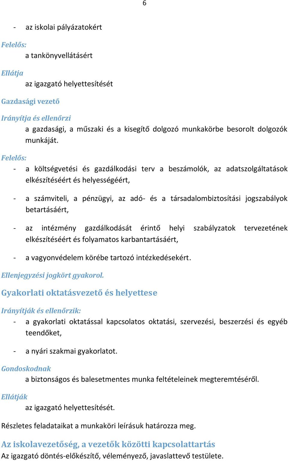 Felelős: - a költségvetési és gazdálkodási terv a beszámolók, az adatszolgáltatások elkészítéséért és helyességéért, - a számviteli, a pénzügyi, az adó- és a társadalombiztosítási jogszabályok