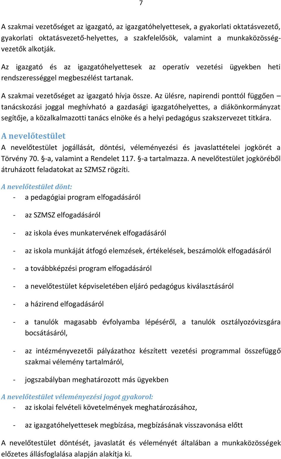 Az ülésre, napirendi ponttól függően tanácskozási joggal meghívható a gazdasági igazgatóhelyettes, a diákönkormányzat segítője, a közalkalmazotti tanács elnöke és a helyi pedagógus szakszervezet