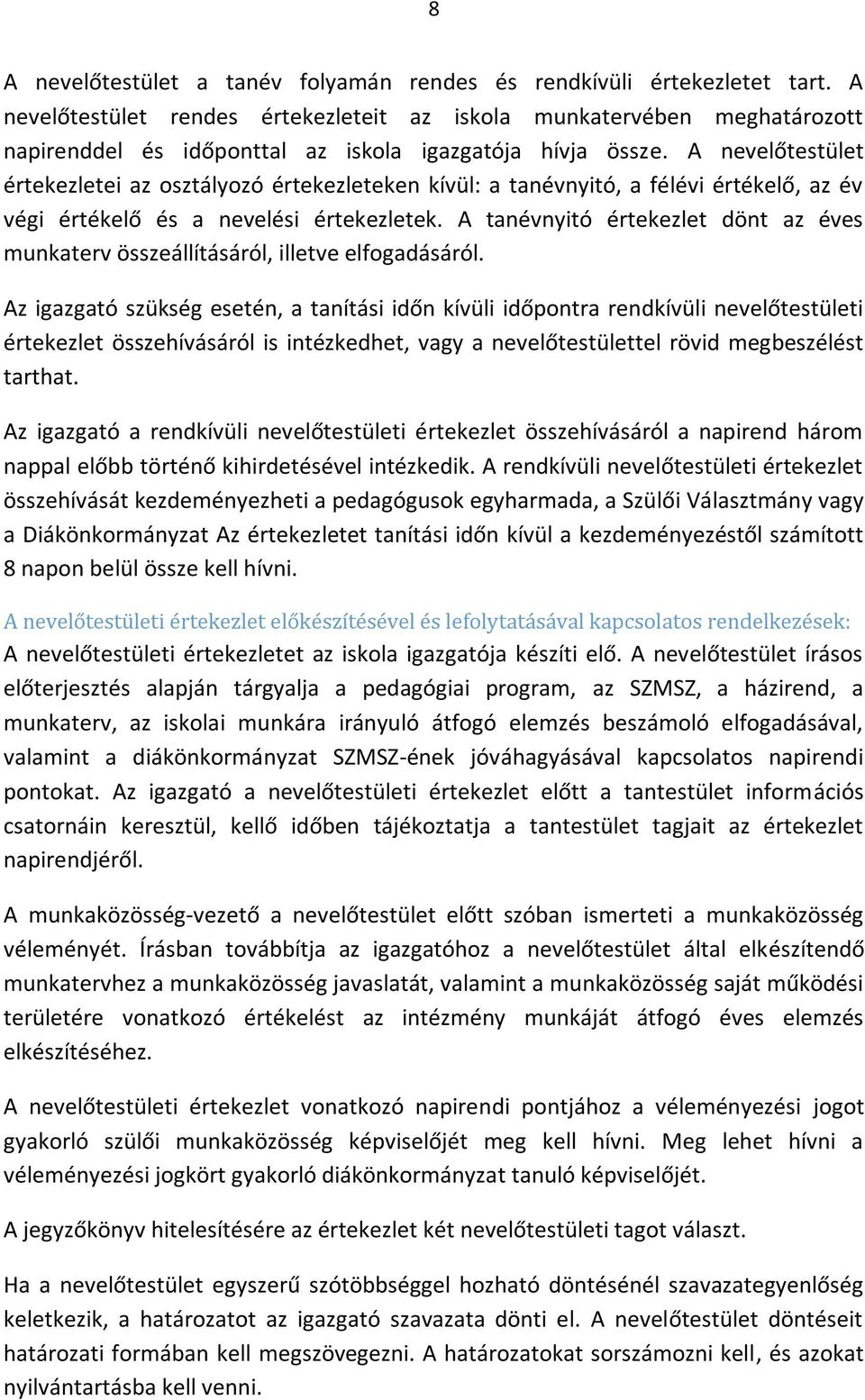 A nevelőtestület értekezletei az osztályozó értekezleteken kívül: a tanévnyitó, a félévi értékelő, az év végi értékelő és a nevelési értekezletek.