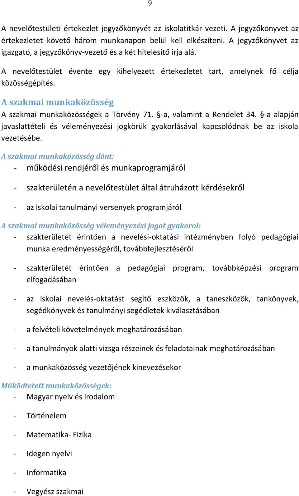 A szakmai munkaközösség A szakmai munkaközösségek a Törvény 71. -a, valamint a Rendelet 34. -a alapján javaslattételi és véleményezési jogkörük gyakorlásával kapcsolódnak be az iskola vezetésébe.