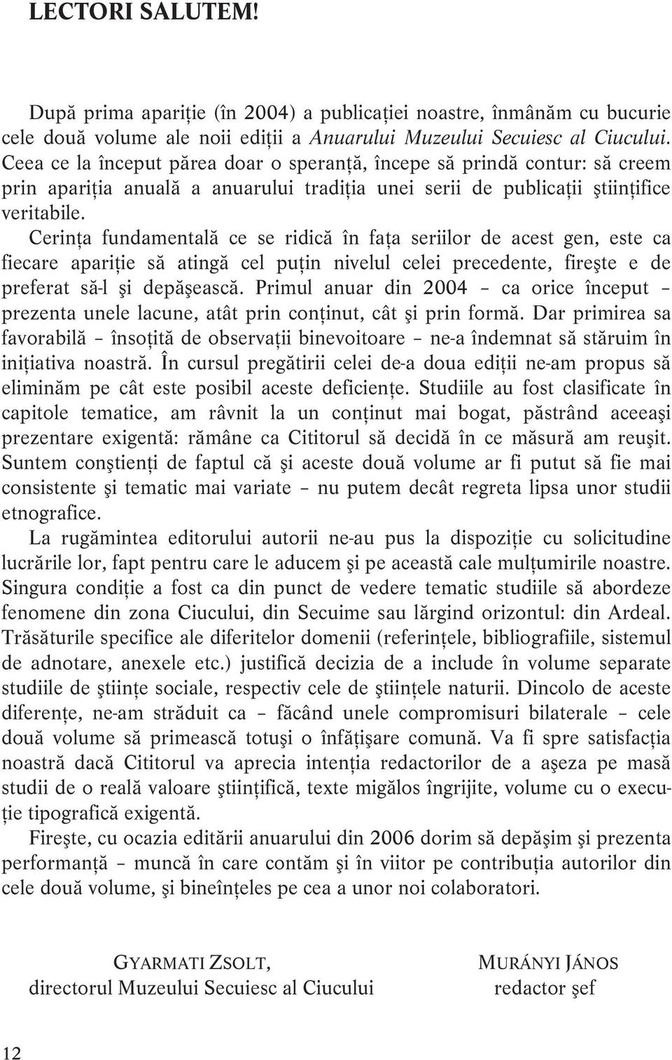 Cerinţa fundamentală ce se ridică în faţa seriilor de acest gen, este ca fiecare apariţie să atingă cel puţin nivelul celei precedente, fireşte e de preferat să-l şi depăşească.