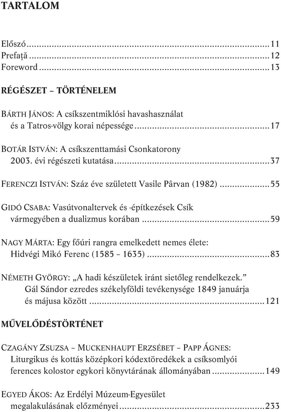 ..55 GIDÓ CSABA: Vasútvonaltervek és -építkezések Csík vármegyében a dualizmus korában...59 NAGY MÁRTA: Egy főúri rangra emelkedett nemes élete: Hidvégi Mikó Ferenc (1585 1635).