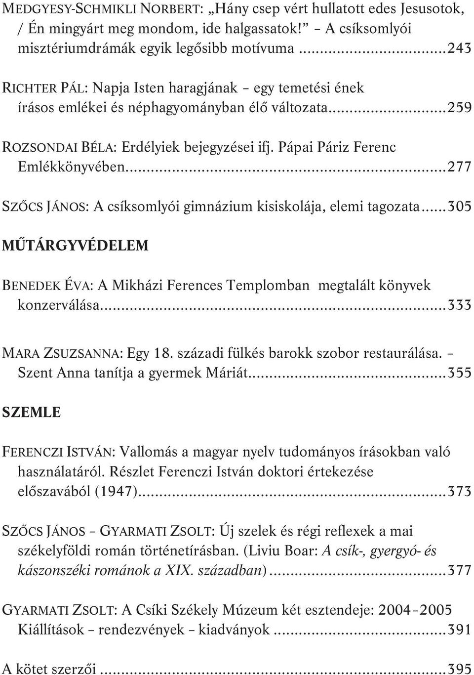 ..277 SZŐCS JÁNOS: A csíksomlyói gimnázium kisiskolája, elemi tagozata...305 MŰTÁRGYVÉDELEM BENEDEK ÉVA: A Mikházi Ferences Templomban megtalált könyvek konzerválása...333 MARA ZSUZSANNA: Egy 18.