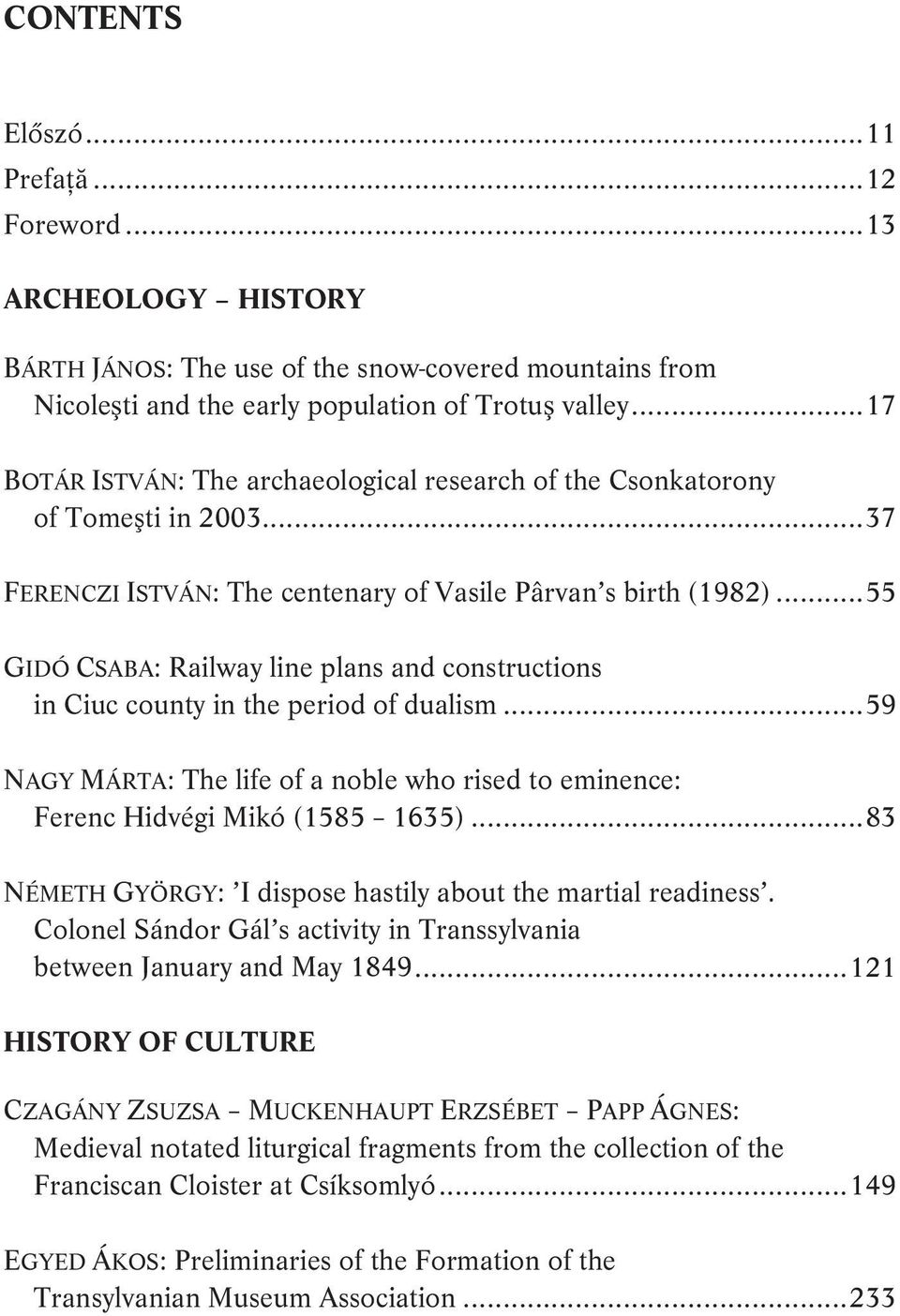 ..55 GIDÓ CSABA: Railway line plans and constructions in Ciuc county in the period of dualism...59 NAGY MÁRTA: The life of a noble who rised to eminence: Ferenc Hidvégi Mikó (1585 1635).