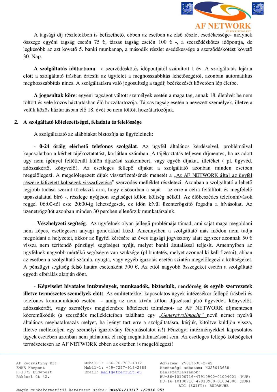 A szolgáltatás lejárta előtt a szolgáltató írásban értesíti az ügyfelet a meghosszabbítás lehetőségéről, azonban automatikus meghosszabbítás nincs.