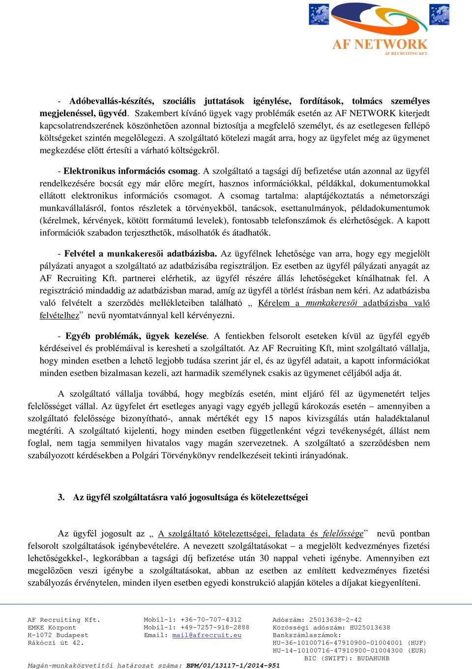 megelőlegezi. A szolgáltató kötelezi magát arra, hogy az ügyfelet még az ügymenet megkezdése előtt értesíti a várható költségekről. - Elektronikus információs csomag.