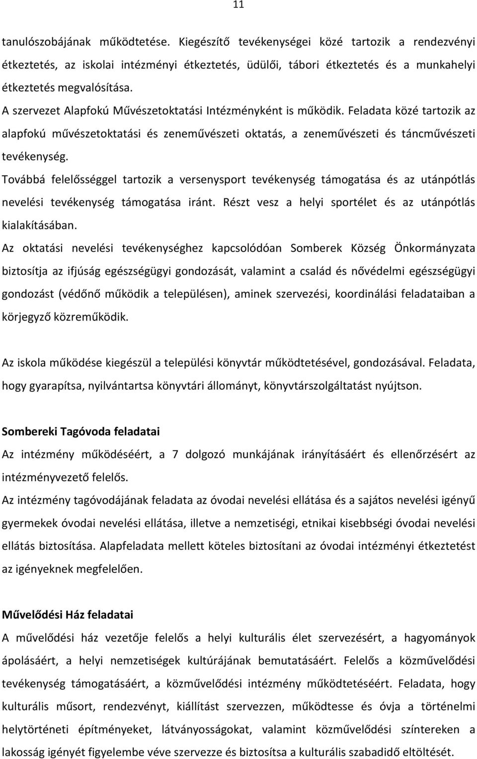 Továbbá felelősséggel tartozik a versenysport tevékenység támogatása és az utánpótlás nevelési tevékenység támogatása iránt. Részt vesz a helyi sportélet és az utánpótlás kialakításában.