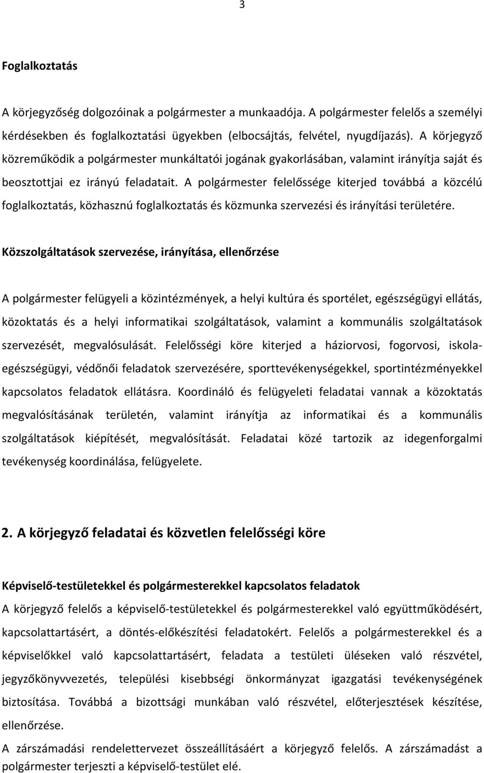 A polgármester felelőssége kiterjed továbbá a közcélú foglalkoztatás, közhasznú foglalkoztatás és közmunka szervezési és irányítási területére.