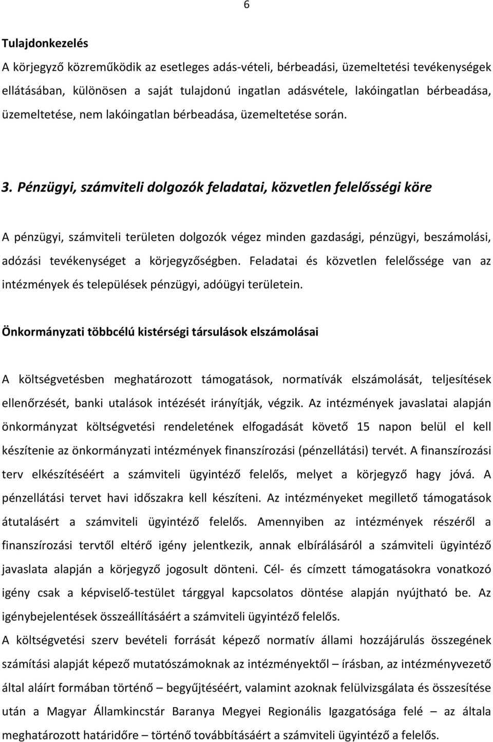 Pénzügyi, számviteli dolgozók feladatai, közvetlen felelősségi köre A pénzügyi, számviteli területen dolgozók végez minden gazdasági, pénzügyi, beszámolási, adózási tevékenységet a körjegyzőségben.