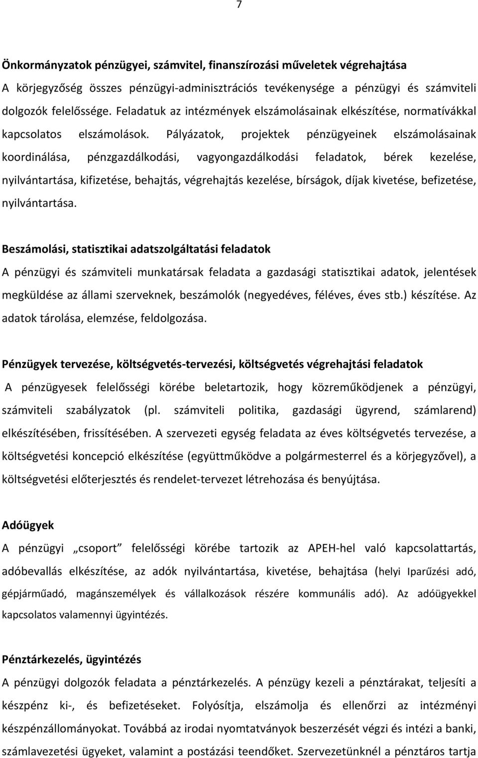 Pályázatok, projektek pénzügyeinek elszámolásainak koordinálása, pénzgazdálkodási, vagyongazdálkodási feladatok, bérek kezelése, nyilvántartása, kifizetése, behajtás, végrehajtás kezelése, bírságok,