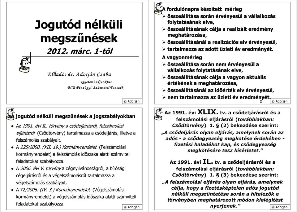 ) Kormányrendelet (Felszámolási kormányrendelet) a felszámolás időszaka alatti számviteli feladatokat szabályozza. A 2006. évi V.