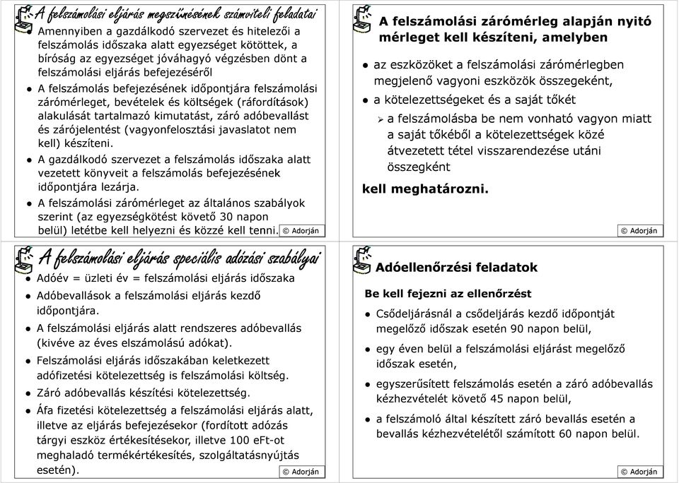 és zárójelentést (vagyonfelosztási javaslatot nem kell) készíteni. A gazdálkodó szervezet a felszámolás időszaka alatt vezetett könyveit a felszámolás befejezésének időpontjára lezárja.