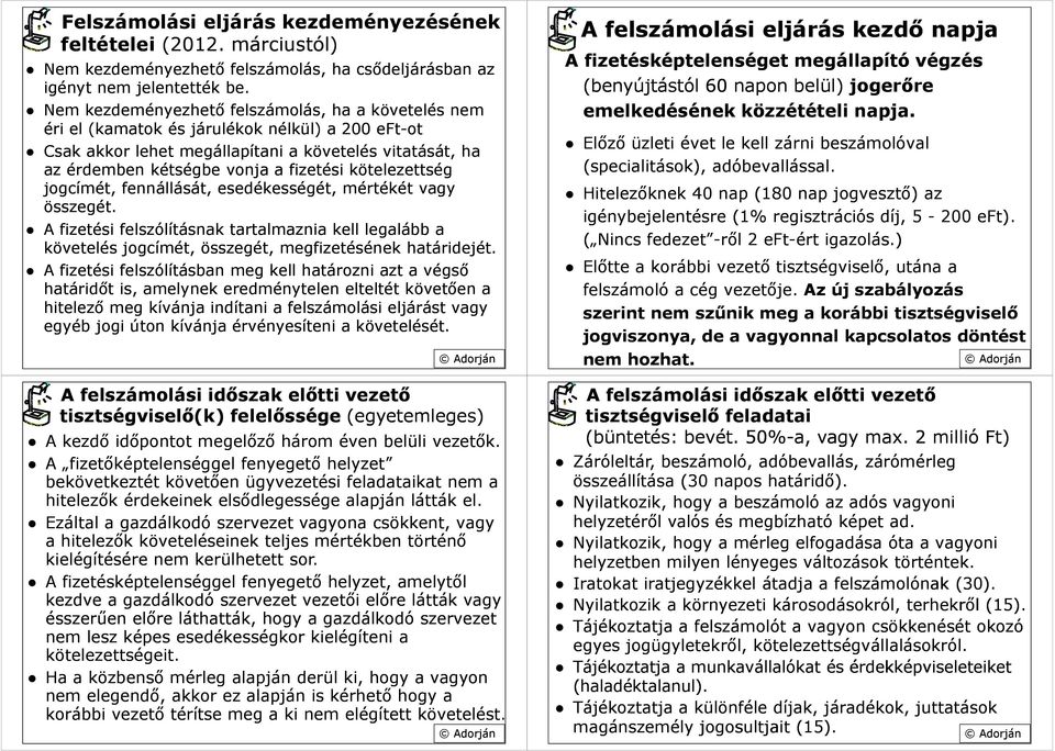 kötelezettség jogcímét, fennállását, esedékességét, mértékét vagy összegét. A fizetési felszólításnak tartalmaznia kell legalább a követelés jogcímét, összegét, megfizetésének határidejét.