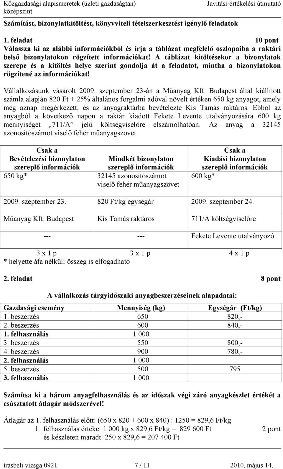 A táblázat kitöltésekor a bizonylatok szerepe és a kitöltés helye szerint gondolja át a feladatot, mintha a bizonylatokon rögzítené az információkat! Vállalkozásunk vásárolt 2009.