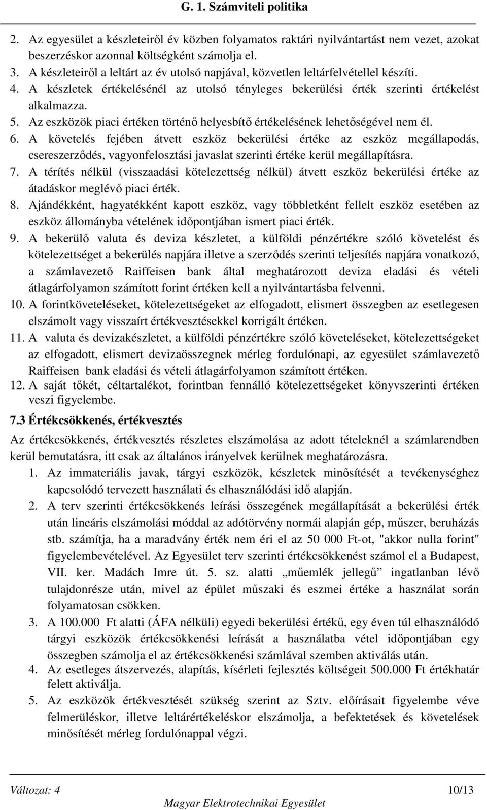 Az eszközök piaci értéken történő helyesbítő értékelésének lehetőségével nem él. 6.