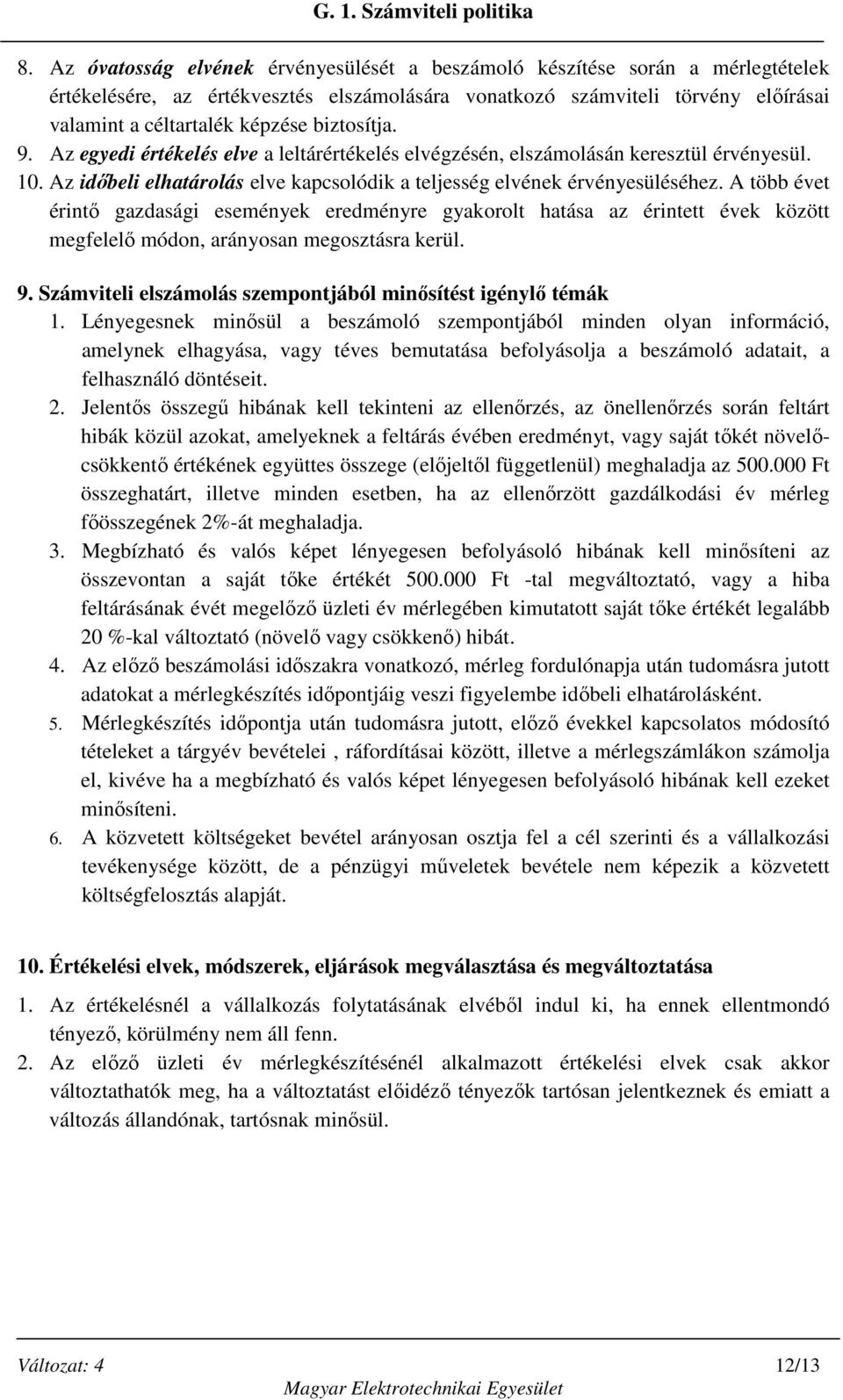 A több évet érintő gazdasági események eredményre gyakorolt hatása az érintett évek között megfelelő módon, arányosan megosztásra kerül. 9.