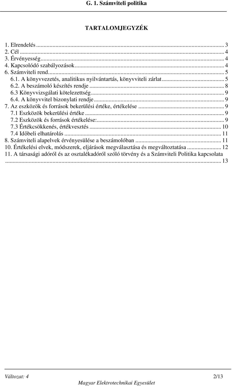 .. 9 7.3 Értékcsökkenés, értékvesztés... 10 7.4 Időbeli elhatárolás... 11 8. Számviteli alapelvek érvényesülése a beszámolóban... 11 10.