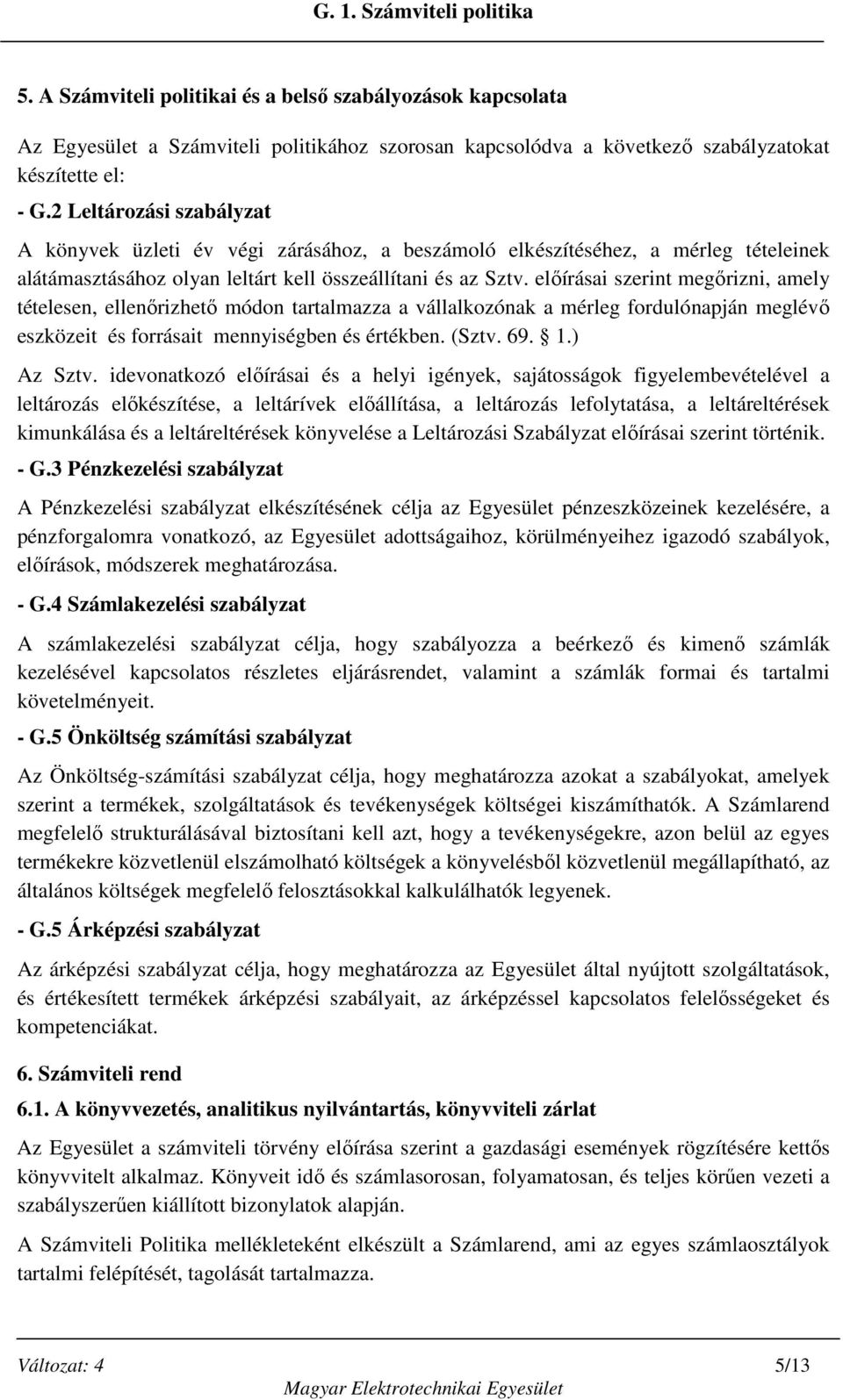 előírásai szerint megőrizni, amely tételesen, ellenőrizhető módon tartalmazza a vállalkozónak a mérleg fordulónapján meglévő eszközeit és forrásait mennyiségben és értékben. (Sztv. 69. 1.) Az Sztv.