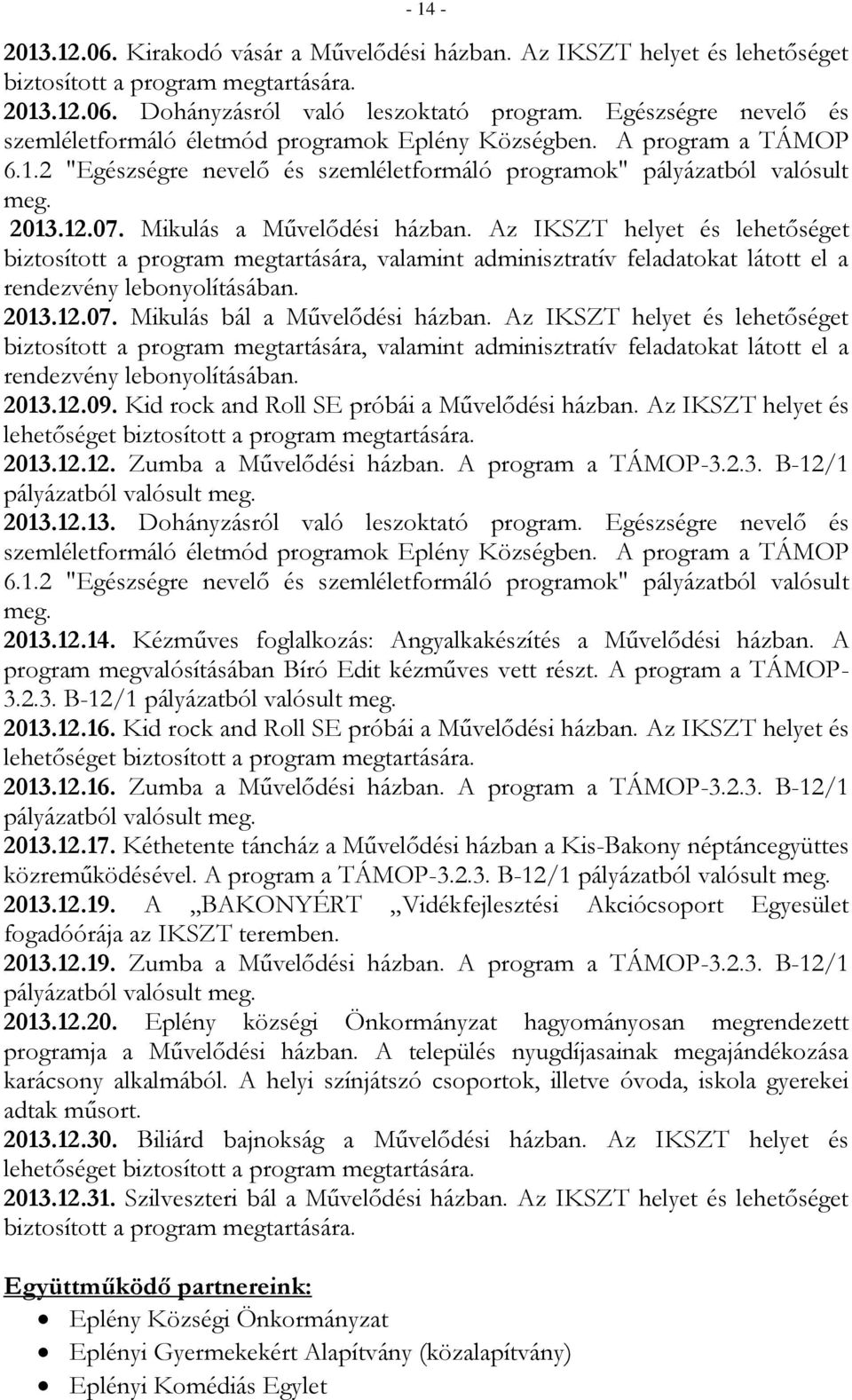 Mikulás a Művelődési házban. Az IKSZT helyet és lehetőséget biztosított a program megtartására, valamint adminisztratív feladatokat látott el a rendezvény lebonyolításában. 2013.12.07.