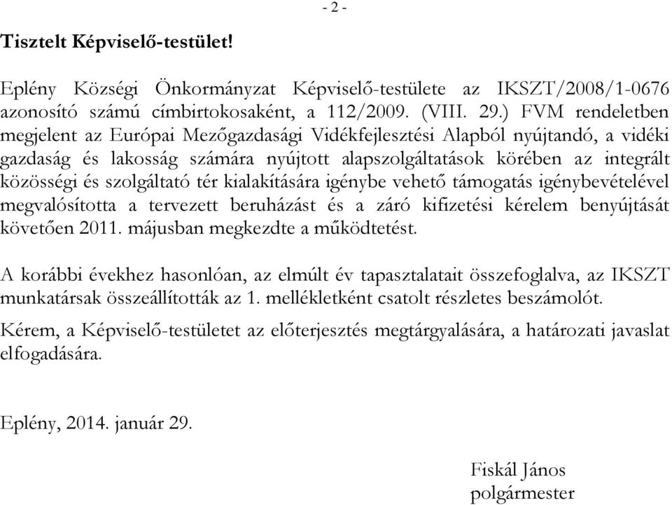 szolgáltató tér kialakítására igénybe vehető támogatás igénybevételével megvalósította a tervezett beruházást és a záró kifizetési kérelem benyújtását követően 2011. májusban megkezdte a működtetést.