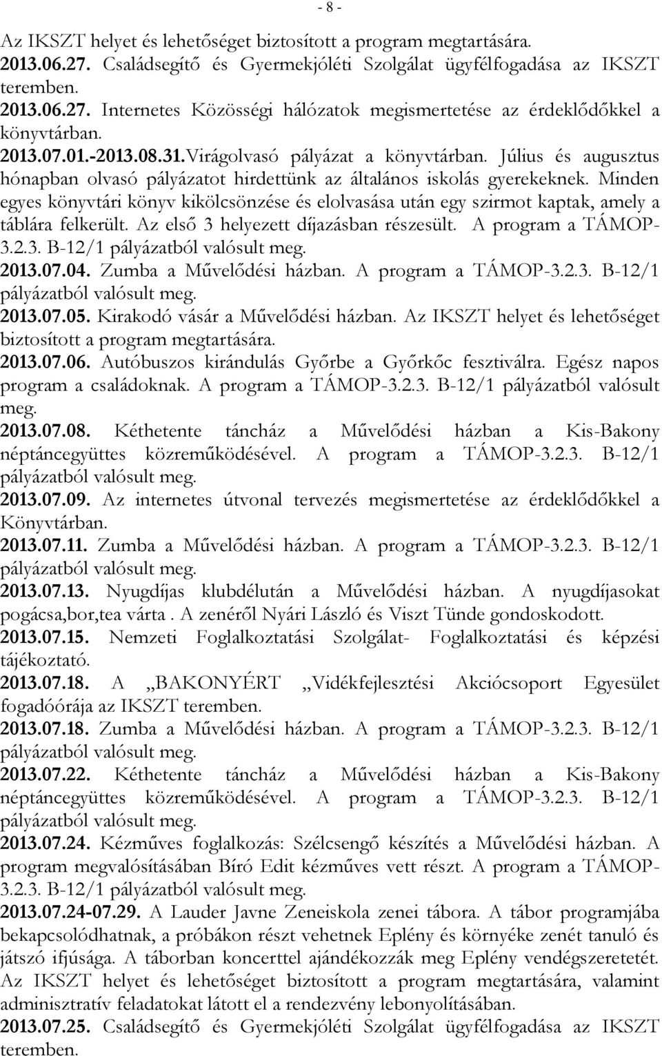 Minden egyes könyvtári könyv kikölcsönzése és elolvasása után egy szirmot kaptak, amely a táblára felkerült. Az első 3 helyezett díjazásban részesült. A program a TÁMOP- 3.2.3. B-12/1 2013.07.04.