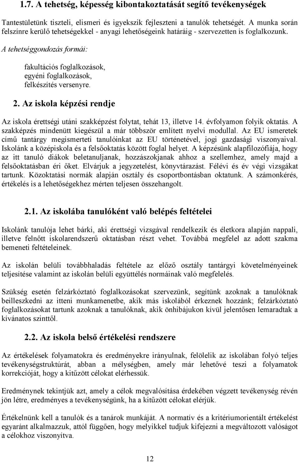 A tehetséggondozás formái: fakultációs foglalkozások, egyéni foglalkozások, felkészítés versenyre. 2. Az iskola képzési rendje Az iskola érettségi utáni szakképzést folytat, tehát 13, illetve 14.