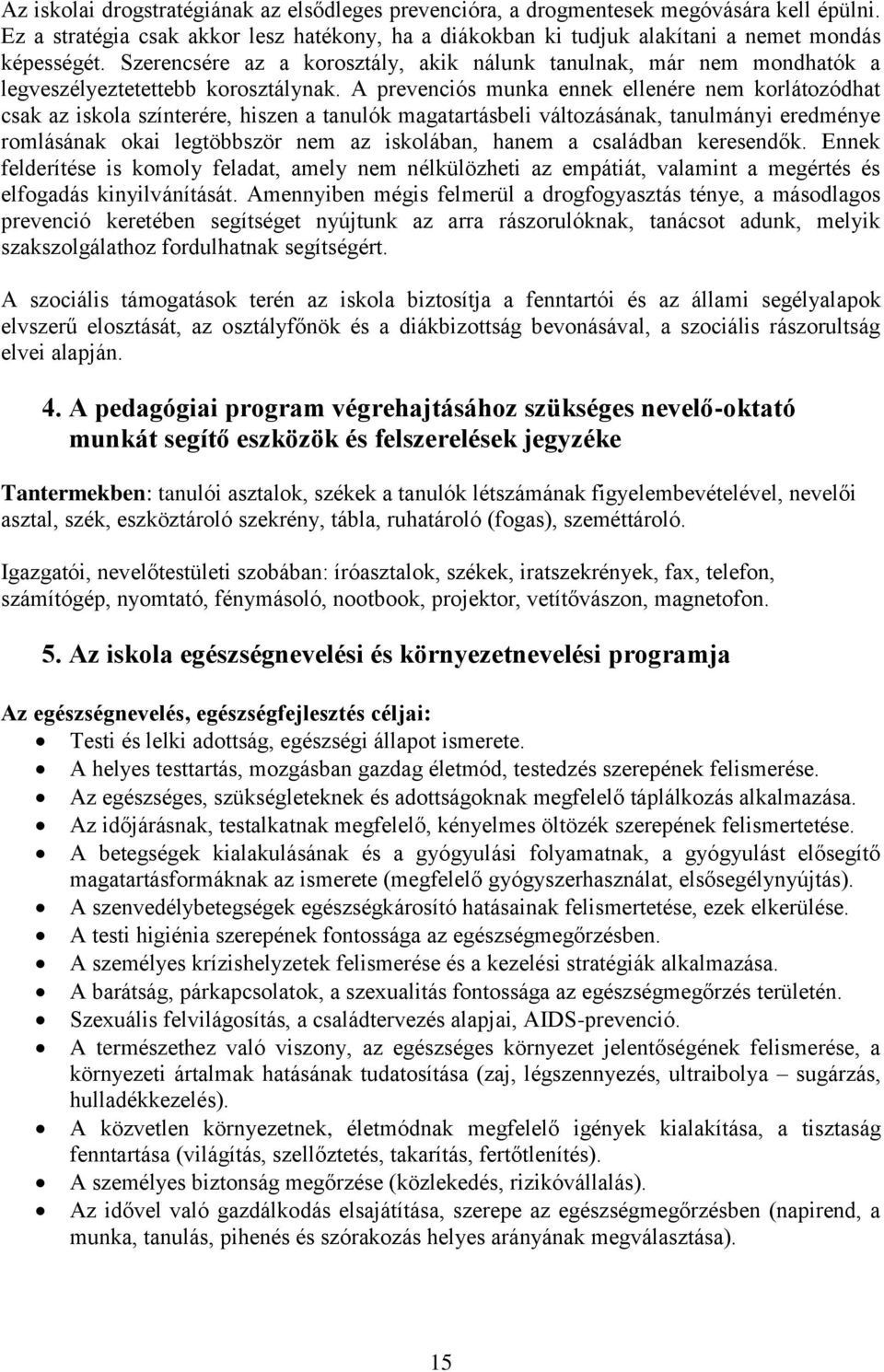 A prevenciós munka ennek ellenére nem korlátozódhat csak az iskola színterére, hiszen a tanulók magatartásbeli változásának, tanulmányi eredménye romlásának okai legtöbbször nem az iskolában, hanem a