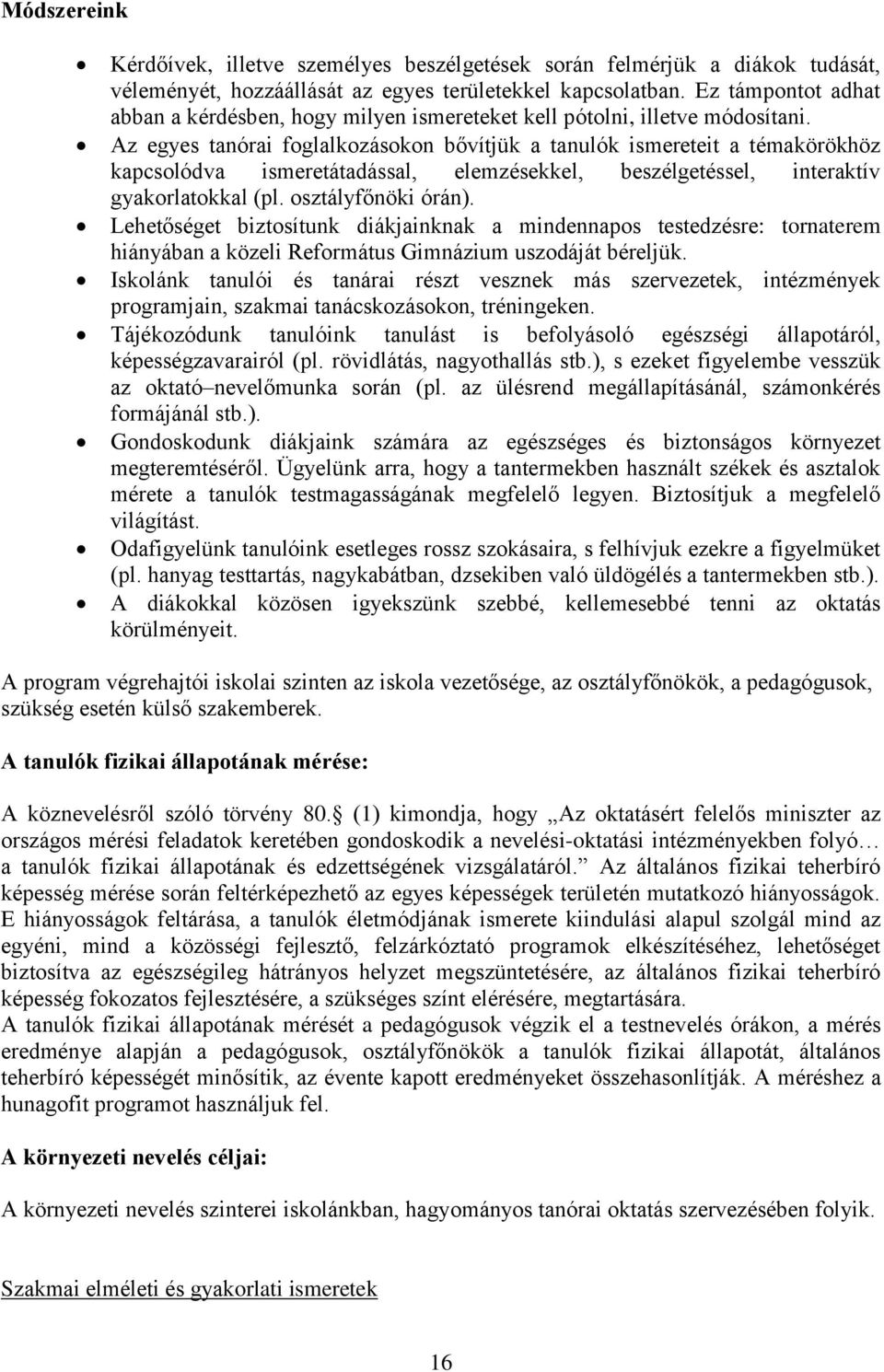 Az egyes tanórai foglalkozásokon bővítjük a tanulók ismereteit a témakörökhöz kapcsolódva ismeretátadással, elemzésekkel, beszélgetéssel, interaktív gyakorlatokkal (pl. osztályfőnöki órán).