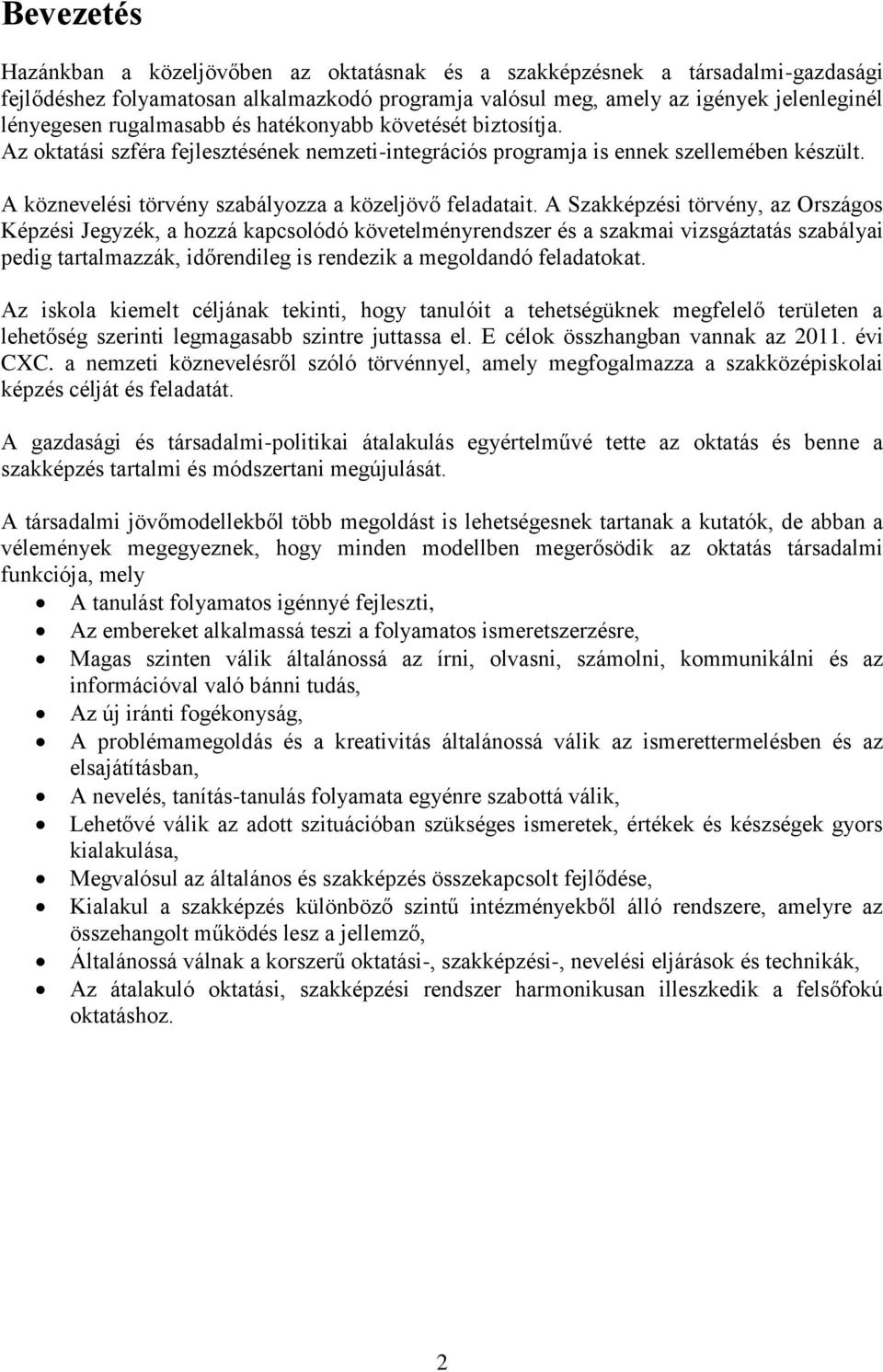 A Szakképzési törvény, az Országos Képzési Jegyzék, a hozzá kapcsolódó követelményrendszer és a szakmai vizsgáztatás szabályai pedig tartalmazzák, időrendileg is rendezik a megoldandó feladatokat.