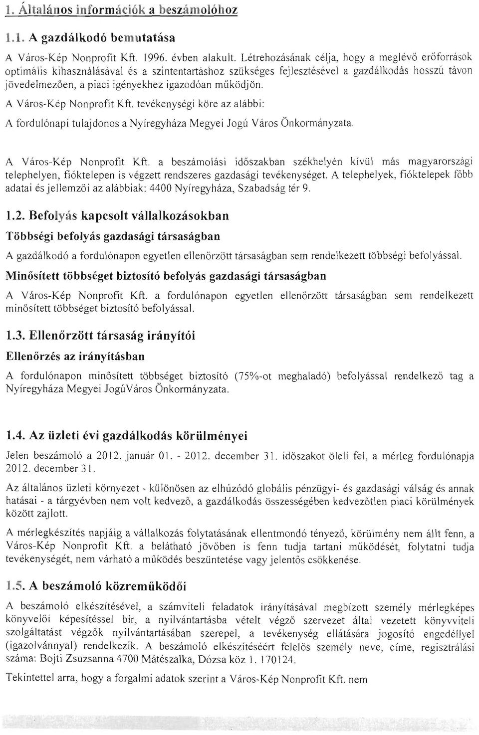 müködjön. A Város-Kép Nonprofit Kft. tevékenységi köre az alábbi: A fordulónapi tulajdonos a Nyíregyháza Megyei Jogú Város Önkormányzata. A Város-Kép Nonprofit Kft. a beszámolási időszakban székhelyén kívül más magyarországi telephelyen, fióktelepen is végzett rendszeres gazdasági tevékenységet.