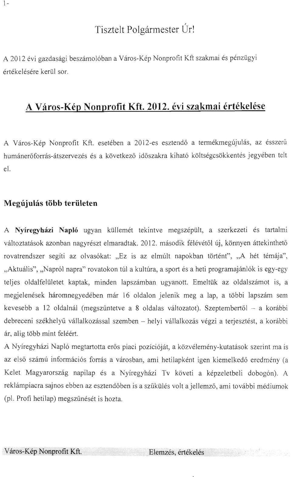 Megújulás több területen A Nyíregyházi Napló ugyan küllemét tekintve megszépült, a szerkezeti és tartalmi változtatások azonban nagyrészt elmaradtak. 2012.