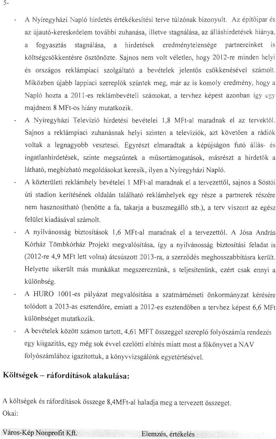 ösztönözte. Sajnos nem vojt véletlen, hogy 2012-re minden helyi és országos reklámpiaci szolgáltató a bevételek jelentős csökkenésével számolt.