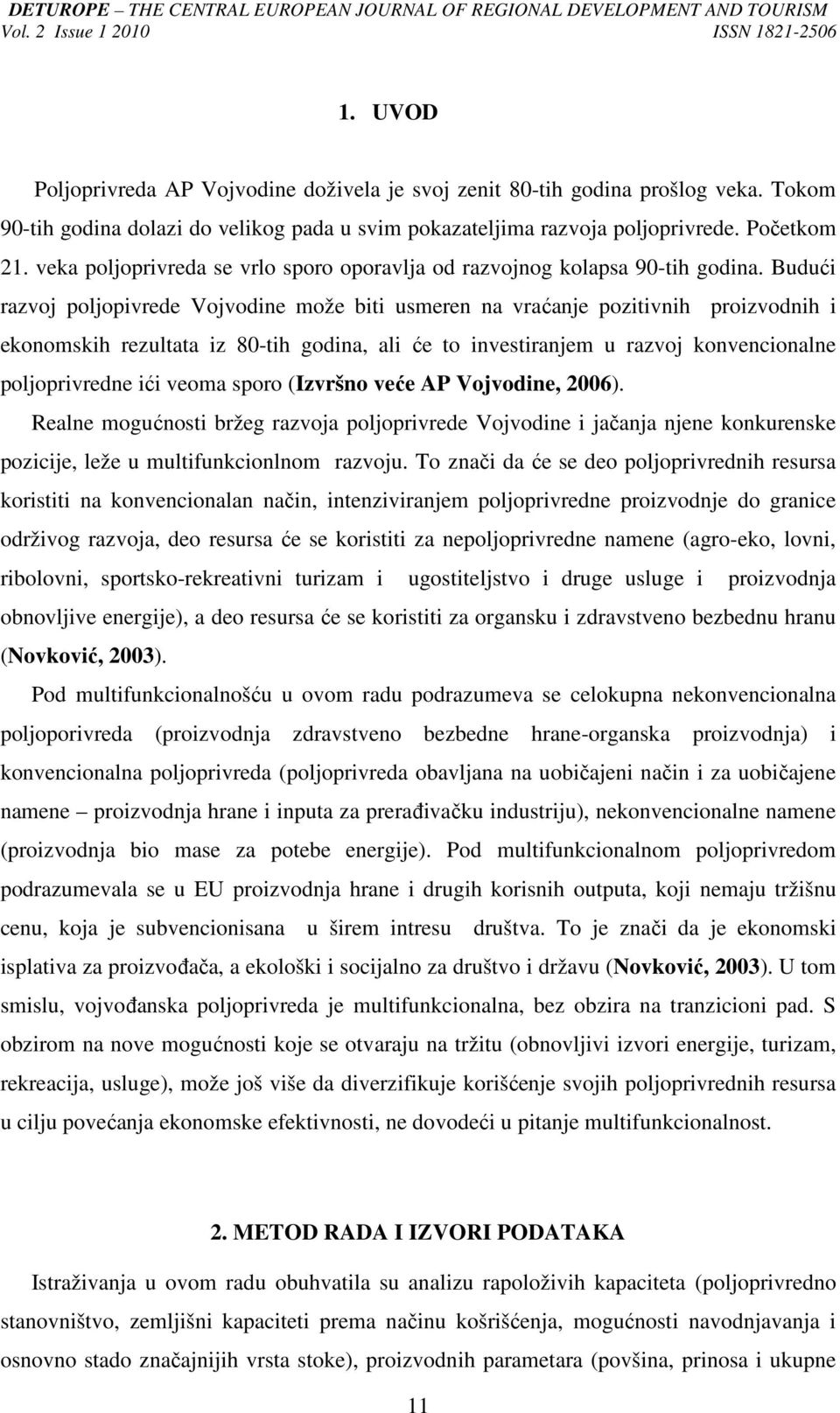 Budući razvoj poljopivrede Vojvodine može biti usmeren na vraćanje pozitivnih proizvodnih i ekonomskih rezultata iz 80-tih godina, ali će to investiranjem u razvoj konvencionalne poljoprivredne ići