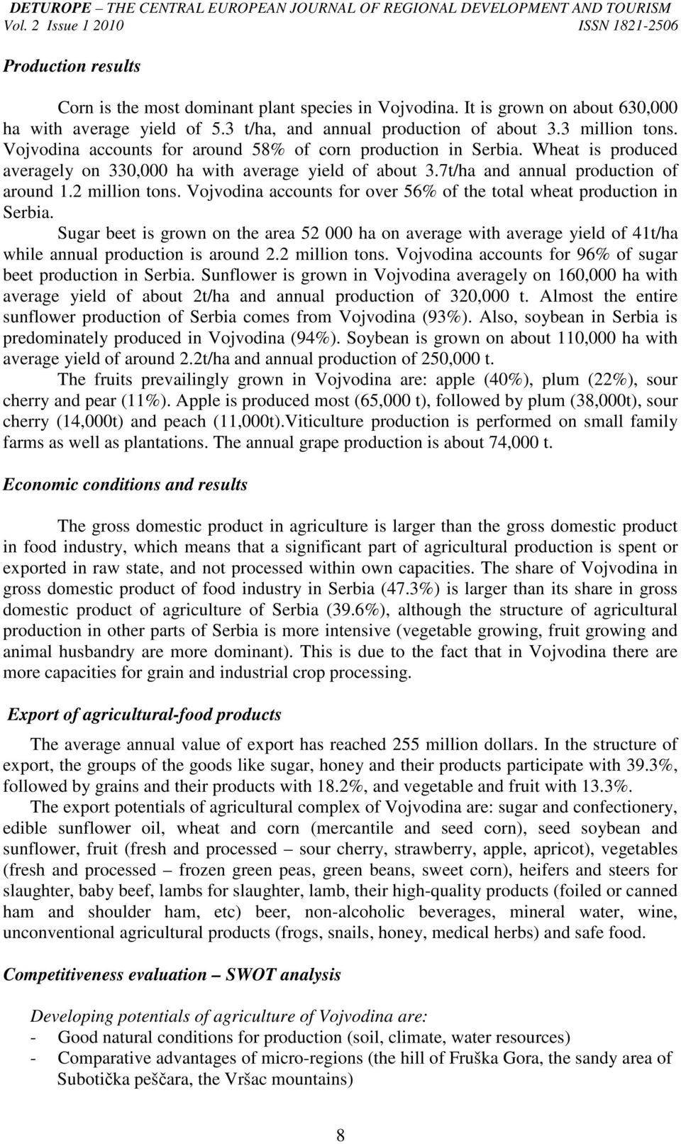 Vojvodina accounts for over 56% of the total wheat production in Serbia. Sugar beet is grown on the area 52 000 ha on average with average yield of 41t/ha while annual production is around 2.