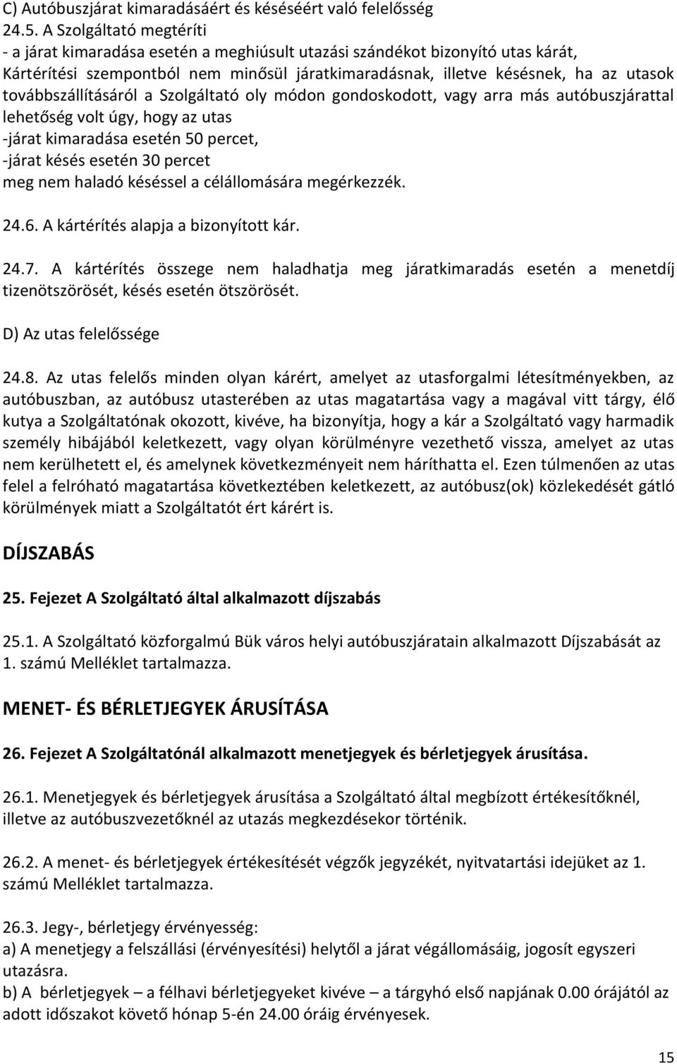 továbbszállításáról a Szolgáltató oly módon gondoskodott, vagy arra más autóbuszjárattal lehetőség volt úgy, hogy az utas -járat kimaradása esetén 50 percet, -járat késés esetén 30 percet meg nem