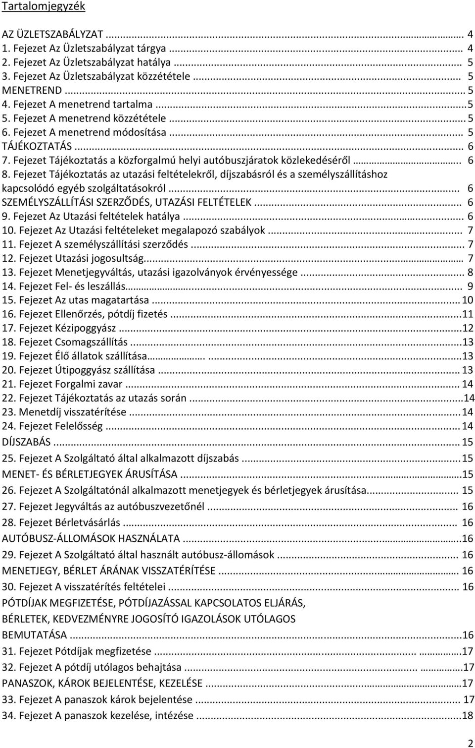 Fejezet Tájékoztatás a közforgalmú helyi autóbuszjáratok közlekedéséről.. 6 8. Fejezet Tájékoztatás az utazási feltételekről, díjszabásról és a személyszállításhoz kapcsolódó egyéb szolgáltatásokról.