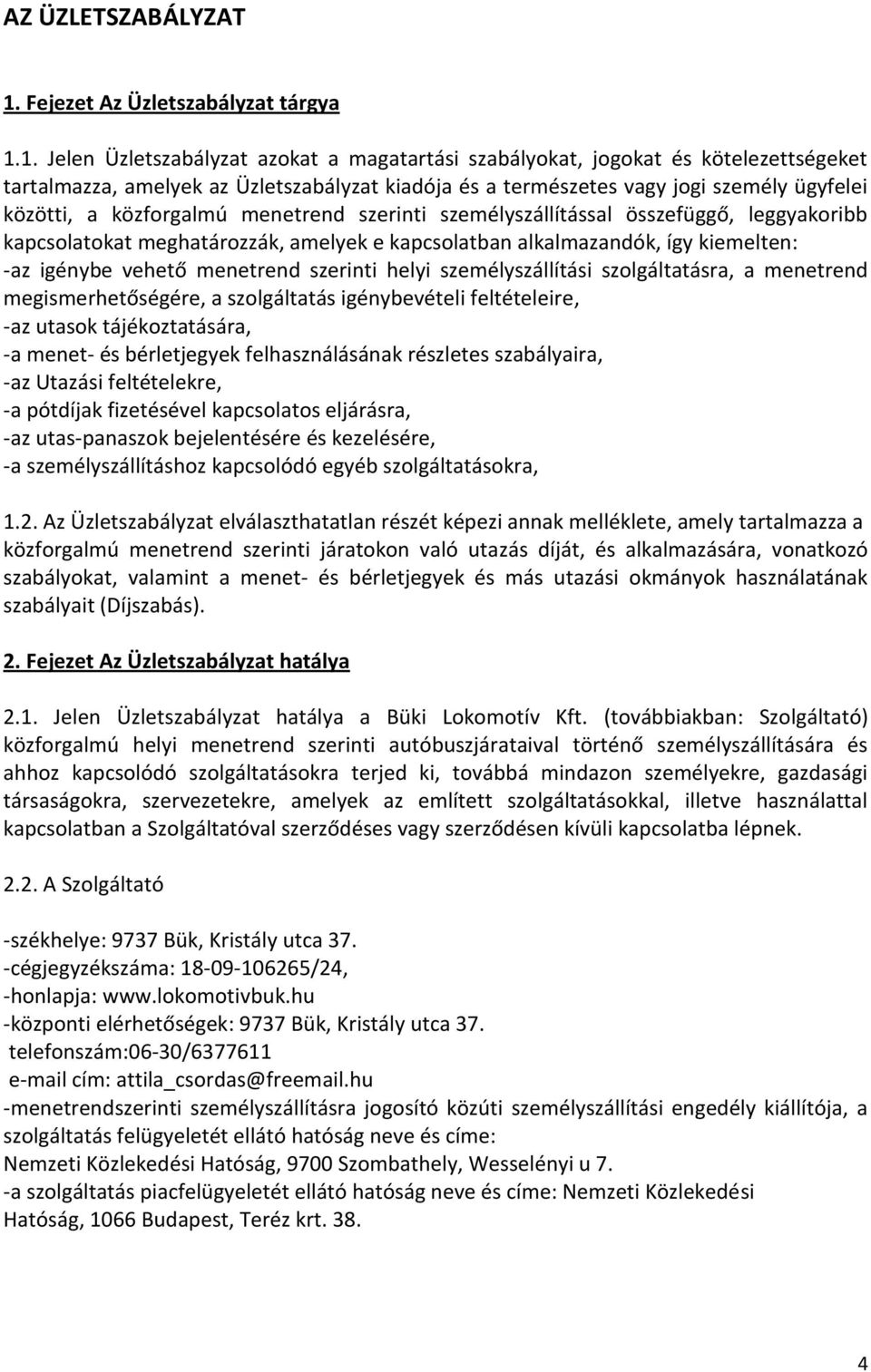 1. Jelen Üzletszabályzat azokat a magatartási szabályokat, jogokat és kötelezettségeket tartalmazza, amelyek az Üzletszabályzat kiadója és a természetes vagy jogi személy ügyfelei közötti, a