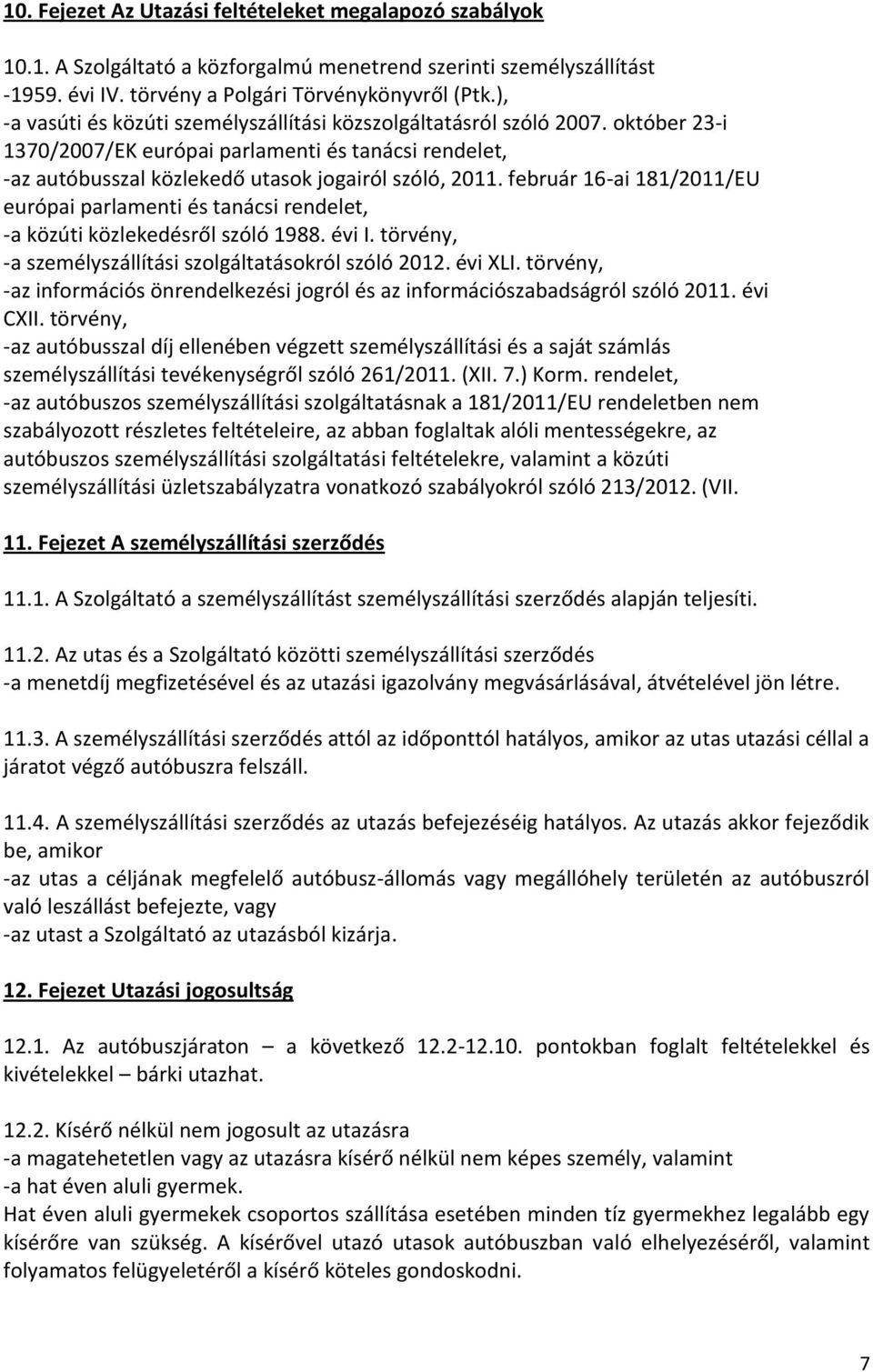 február 16-ai 181/2011/EU európai parlamenti és tanácsi rendelet, -a közúti közlekedésről szóló 1988. évi I. törvény, -a személyszállítási szolgáltatásokról szóló 2012. évi XLI.