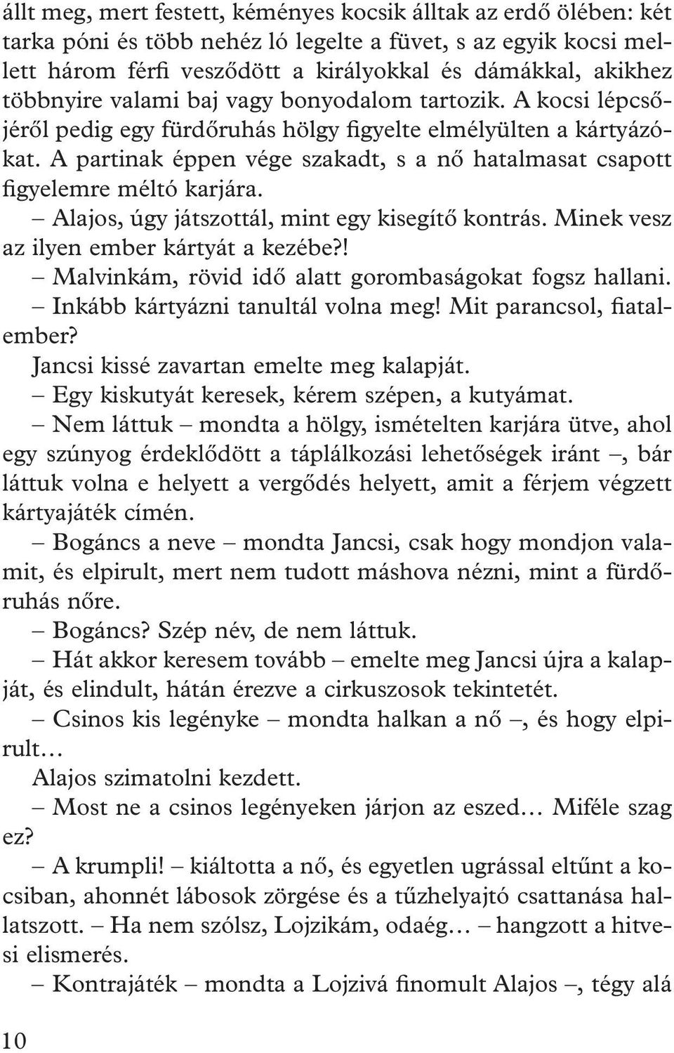 A partinak éppen vége szakadt, s a nô hatalmasat csapott figyelemre méltó karjára. Alajos, úgy játszottál, mint egy kisegítô kontrás. Minek vesz az ilyen ember kártyát a kezébe?